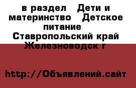  в раздел : Дети и материнство » Детское питание . Ставропольский край,Железноводск г.